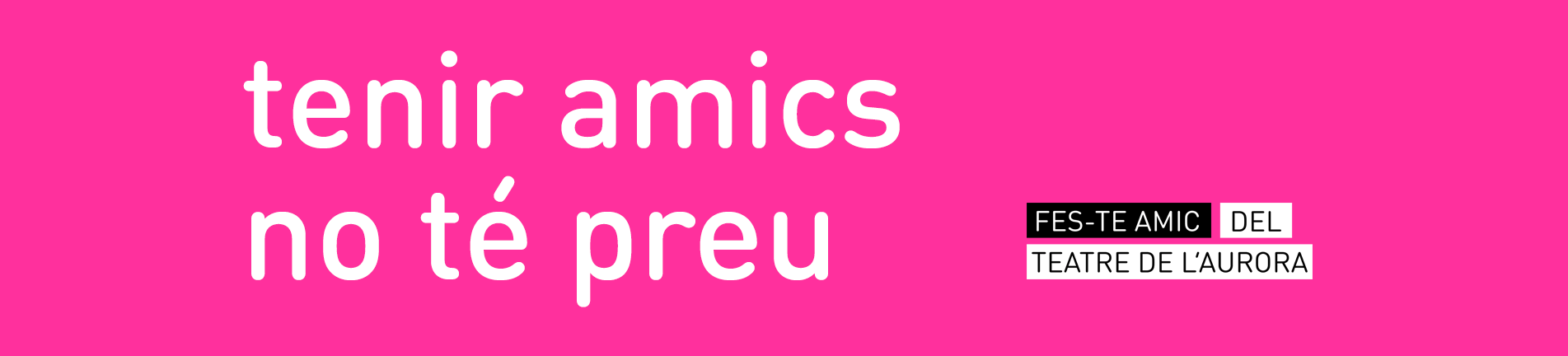 Imatge amb el text Tenir amics no té preu. Fes-te amic/amiga del Teatre de l'Aurora, sobre un fons de color fúcsia
