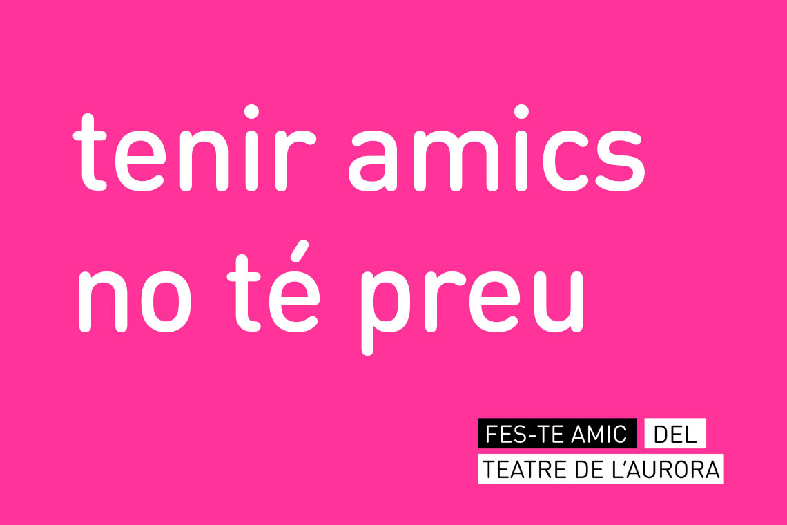 Tenir amics no té preu. Fes-te amic del Teatre de l'Aurora